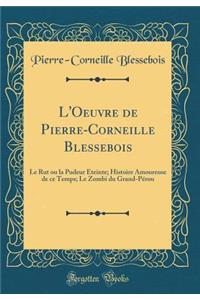 L'Oeuvre de Pierre-Corneille Blessebois: Le Rut Ou La Pudeur ï¿½teinte; Histoire Amoureuse de Ce Temps; Le Zombi Du Grand-Pï¿½rou (Classic Reprint)