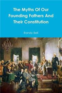 Myths Of Our Founding Fathers And Their Constitution