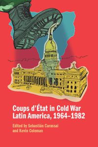 Coups d'Etat in Cold War Latin America, 1964–1982