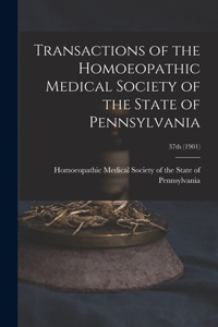 Transactions of the Homoeopathic Medical Society of the State of Pennsylvania; 37th (1901)