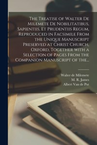 Treatise of Walter De Milemete De Nobilitatibus, Sapientiis, Et Prudentiis Regum, Reproduced in Facsimile From the Unique Manuscript Preserved at Christ Church, Oxford, Together With a Selection of Pages From the Companion Manuscript of The...