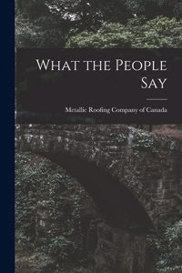 What the People Say [microform]