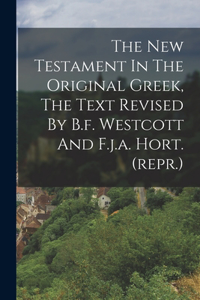 New Testament In The Original Greek, The Text Revised By B.f. Westcott And F.j.a. Hort. (repr.)