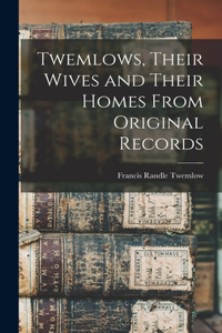 Twemlows, Their Wives and Their Homes From Original Records