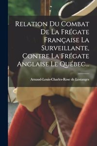 Relation Du Combat De La Frégate Française La Surveillante, Contre La Frégate Anglaise Le Québec...