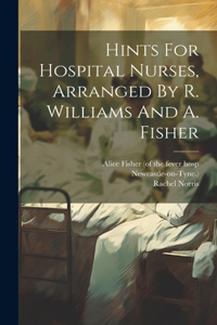 Hints For Hospital Nurses, Arranged By R. Williams And A. Fisher