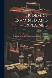 Epidemics Examined and Explained