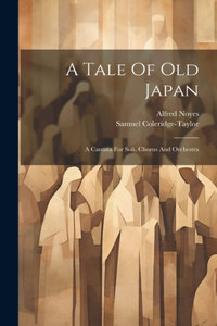 Tale Of Old Japan: A Cantata For Soli, Chorus And Orchestra