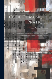 Code de musique pratique; ou, Méthodes pour apprendre la musique, même à des aveugles, pour former la voix & l'oreille