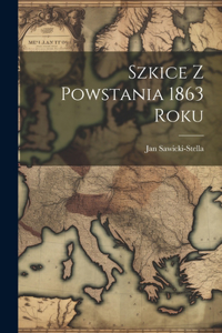 Szkice Z Powstania 1863 Roku