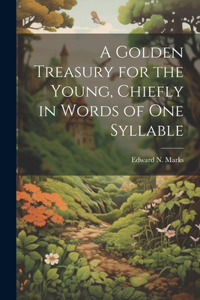 Golden Treasury for the Young, Chiefly in Words of One Syllable