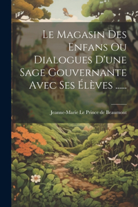 Magasin Des Enfans Ou Dialogues D'une Sage Gouvernante Avec Ses Élèves ......