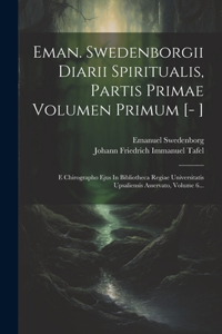 Eman. Swedenborgii Diarii Spiritualis, Partis Primae Volumen Primum [- ]