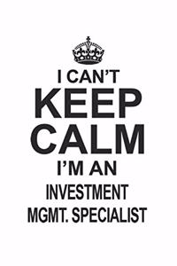 I Can't Keep Calm I'm An Investment Mgmt. Specialist