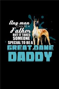 Any Man can be a Father mbut it takes someone Special to be a Great Dane daddy