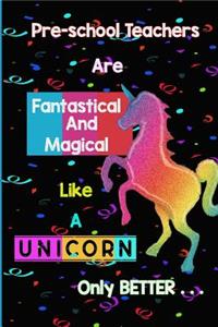 Pre-school Teachers are Fantastical and Magical Like a Unicorn Only Better