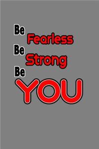 Be Fearless Be strong Be You