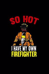 So Hot I Have My Own Firefighter
