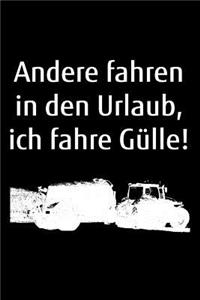 Andere fahren in den Urlaub, ich fahre Gülle!