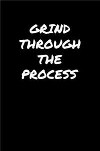 Grind Through The Process