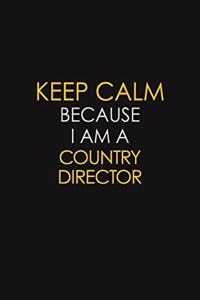Keep Calm Because I Am A Country Director