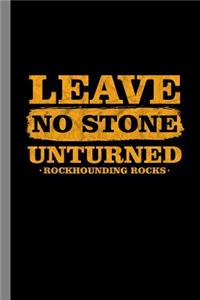 Leave No Stone Unturned Rockhounding Rocks