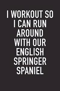 I Workout So I Can Run Around with Our English Springer Spaniel