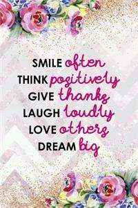 Smile Often Think Positively Give Thanks Laugh Loudly Love Others Dream Big