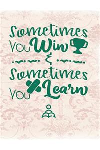 Sometimes You Win Sometimes You Learn