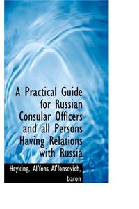 A Practical Guide for Russian Consular Officers and All Persons Having Relations with Russia