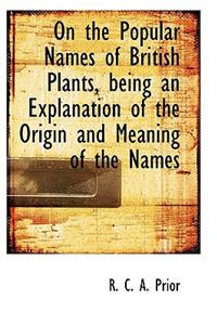 On the Popular Names of British Plants, Being an Explanation of the Origin and Meaning of the Names