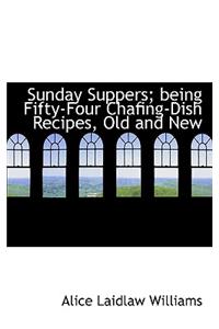Sunday Suppers; Being Fifty-Four Chafing-Dish Recipes, Old and New