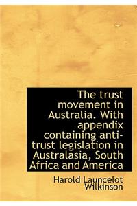 The Trust Movement in Australia. with Appendix Containing Anti-Trust Legislation in Australasia, Sou