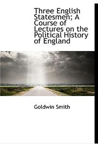 Three English Statesmen; A Course of Lectures on the Political History of England