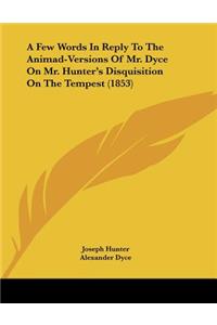 A Few Words In Reply To The Animad-Versions Of Mr. Dyce On Mr. Hunter's Disquisition On The Tempest (1853)