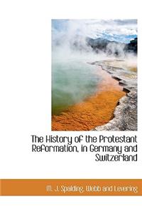 The History of the Protestant Reformation, in Germany and Switzerland