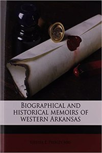 Biographical and Historical Memoirs of Western Arkansas