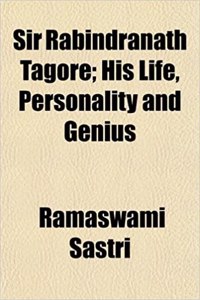 Sir Rabindranath Tagore; His Life, Personality and Genius