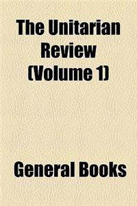 The Unitarian Review Volume 1