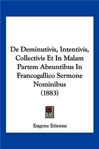 De Deminutivis, Intentivis, Collectivis Et In Malam Partem Abeuntibus In Francogallico Sermone Nominibus (1883)