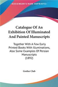 Catalogue of an Exhibition of Illuminated and Painted Manuscripts