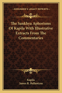 Sankhya Aphorisms of Kapila with Illustrative Extracts from the Commentaries