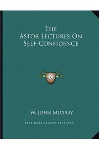 The Astor Lectures On Self-Confidence