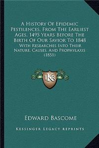 History Of Epidemic Pestilences, From The Earliest Ages, 1495 Years Before The Birth Of Our Savior To 1848: With Researches Into Their Nature, Causes, And Prophylaxis (1851)