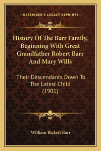 History Of The Barr Family, Beginning With Great Grandfather Robert Barr And Mary Wills