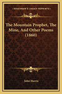 The Mountain Prophet, the Mine, and Other Poems (1860)