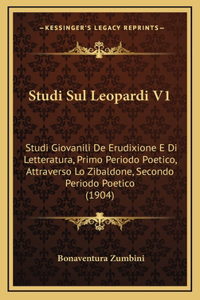 Studi Sul Leopardi V1: Studi Giovanili De Erudixione E Di Letteratura, Primo Periodo Poetico, Attraverso Lo Zibaldone, Secondo Periodo Poetico (1904)