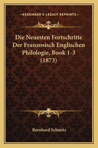 Die Neuesten Fortschritte Der Franzosisch Englischen Philologie, Book 1-3 (1873)