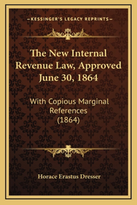 The New Internal Revenue Law, Approved June 30, 1864