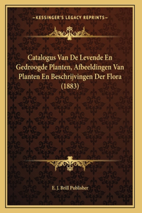 Catalogus Van De Levende En Gedroogde Planten, Afbeeldingen Van Planten En Beschrijvingen Der Flora (1883)